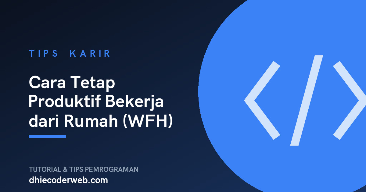 Cara Tetap Produktif Bekerja dari Rumah (WFH)